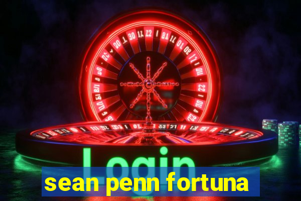 sean penn fortuna